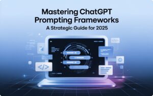 Mastering ChatGPT Prompting Frameworks: A Strategic Guide for 2025