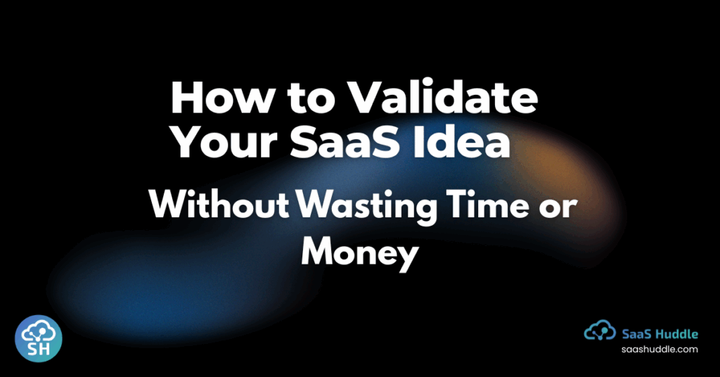 How to Validate Your SaaS Idea