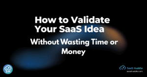 How to Validate Your SaaS Idea